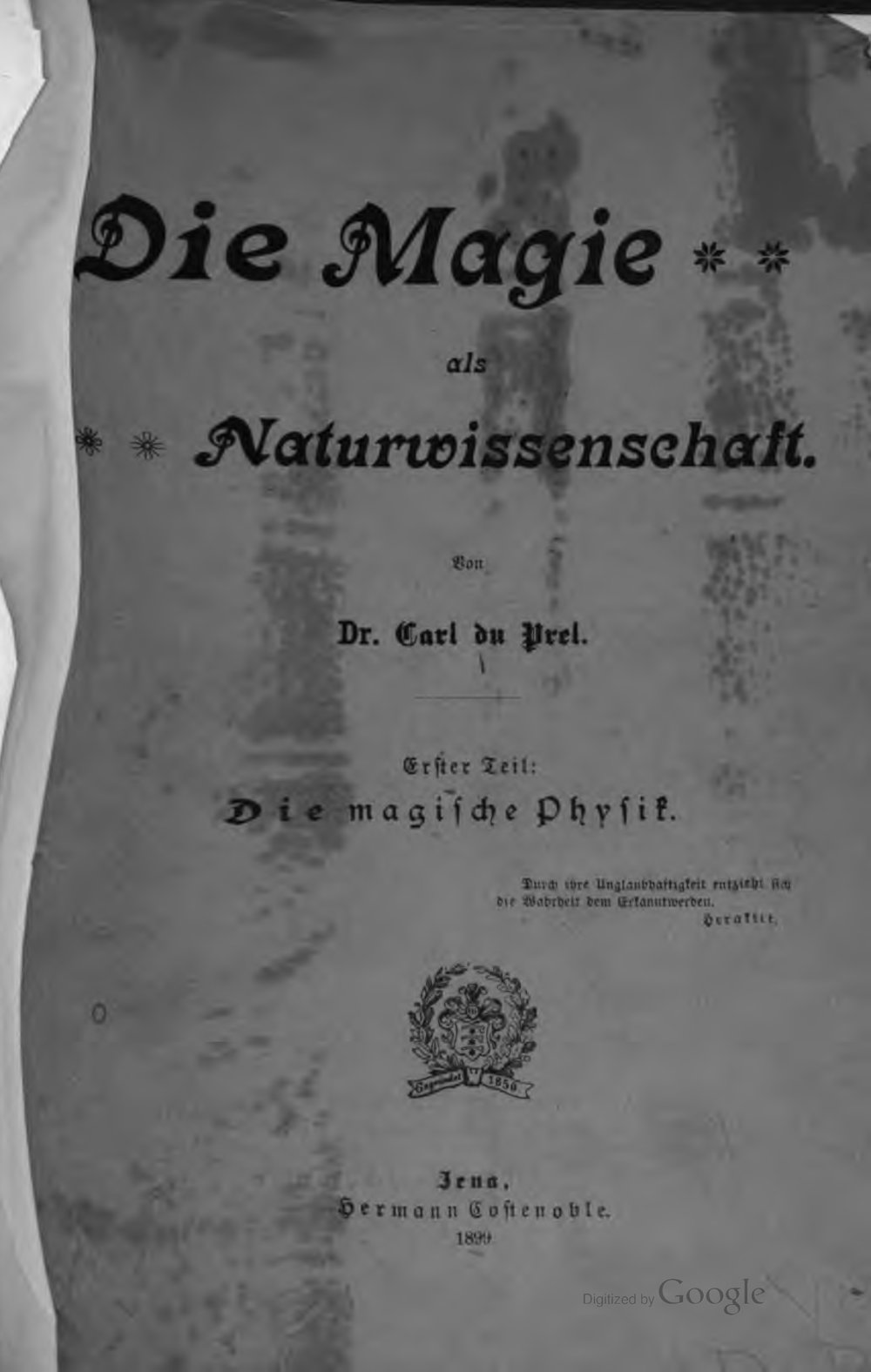 The water-stained paper cover of the 1899 printing: Die Magie als Naturwissenschaft in decorative lettering with small stars, then in Fraktur von Dr. Carl du Prel, Erster Teil: Die magische Physik, the Heraclitus motto, the publisher’s device, and Jena, Hermann Costenoble, 1899